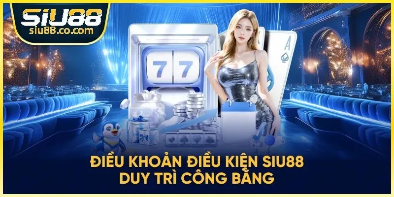 Điều Khoản Điều Kiện Siu88 Cược Thủ Nên Nắm Rõ 2 Điều khoản điều kiện siu88 duy trì tính công bằng