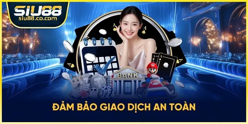 Điều Khoản Điều Kiện Siu88 Cược Thủ Nên Nắm Rõ 1 Đảm bảo giao dịch an toàn