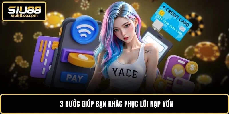 3 bước giúp bạn khắc phục lỗi nạp vốn