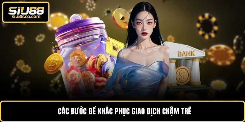 Các bước để khắc phục giao dịch chậm trễ