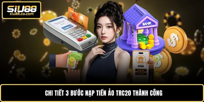 Nạp Tiền Ảo TRC20 - Nhận Điểm Vào Ví Game SIU88 Sau 1 Phút 3 Chi tiết 3 bước nạp tiền ảo TRC20 thành công