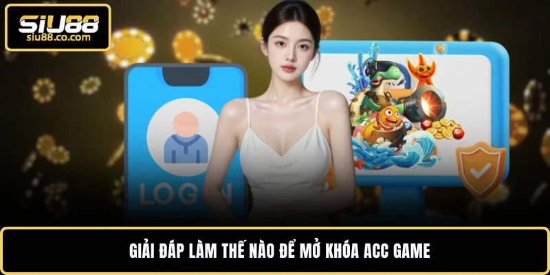 Giải đáp làm thế nào để mở khóa acc game