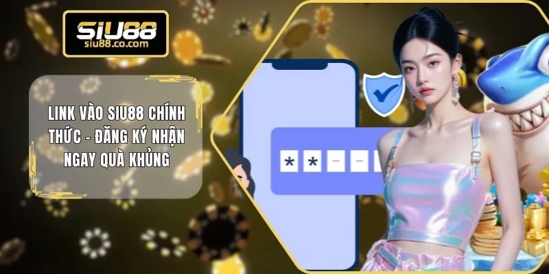 Link Vào SIU88 Chính Thức - Đăng Ký Nhận Ngay Quà Khủng 10 Link vào SIU88 chính thức