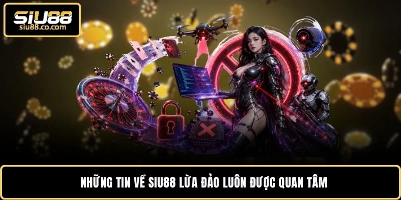 SIU88 Lừa Đảo - Cách Kiểm Chứng Để Yên Tâm Săn Thưởng 2026 2 Những tin về SIU88 lừa đảo luôn được quan tâm